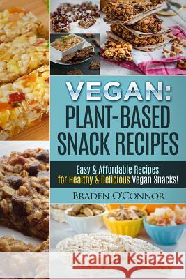 Vegan: Plant-Based Snack Recipes - Easy & Affordable Recipes for Healthy & Delic Braden O'Connor 9781523257461 Createspace Independent Publishing Platform - książka