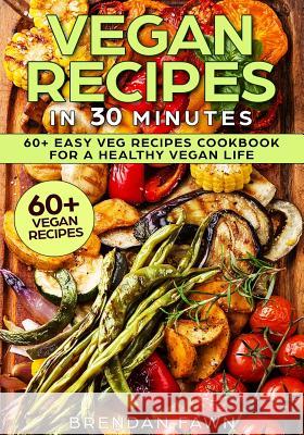Vegan Recipes in 30 Minutes: 60+ Easy Veg Recipes Cookbook for a Healthy Vegan Life (Book 2) Brendan Fawn 9781795266963 Independently Published - książka