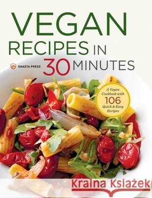 Vegan Recipes in 30 Minutes: A Vegan Cookbook with 106 Quick & Easy Recipes Shasta Press   9781623155018 Shasta Press - książka