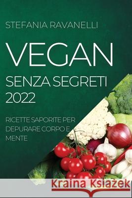 Vegan Senza Segreti 2022: Ricette Saporite Per Depurare Corpo E Mente Stefania Ravanelli 9781804505007 Stefania Ravanelli - książka