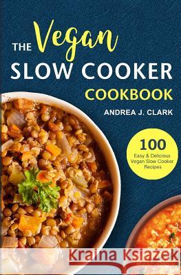 Vegan Slow Cooker Cookbook Andrea J. Clark 9781985253469 Createspace Independent Publishing Platform - książka