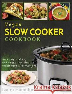Vegan Slow Cooker Cookbook: Amazing, Healthy, and Easy Vegan Slow Cooker Recipes For Everyone Laura Hamilton 9781952117428 Fighting Dreams Productions Inc - książka