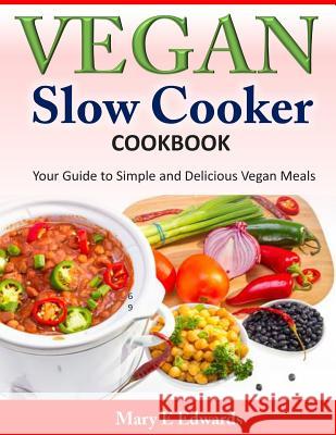 Vegan Slow Cooker Cookbook: Your Guide to Simple and Delicious Vegan Meals Mary E. Edwards 9781497540354 Createspace - książka