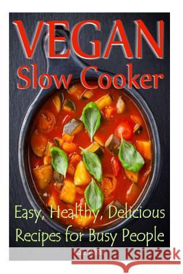 Vegan Slow Cooker: Easy, Healthy, Delicious Recipes for Busy People Kate White 9781500132712 Createspace - książka