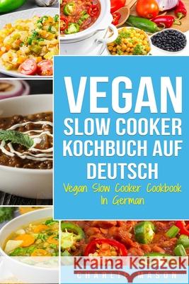 Vegan Slow Cooker Kochbuch Auf Deutsch/ Vegan Slow Cooker Cookbook In German Charlie Mason 9798628373057 Independently Published - książka