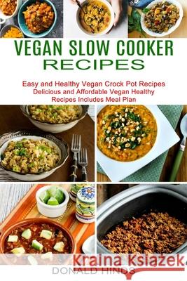 Vegan Slow Cooker Recipes: Easy and Healthy Vegan Crock Pot Recipes (Delicious and Affordable Vegan Healthy Recipes Includes Meal Plan) Donald Hinds 9781990334320 Sharon Lohan - książka