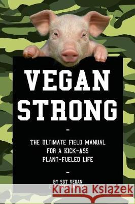 Vegan Strong: The Ultimate Field Manual for a Kick-Ass Plant-Fueled Life Bill Mui 9781719406901 Createspace Independent Publishing Platform - książka