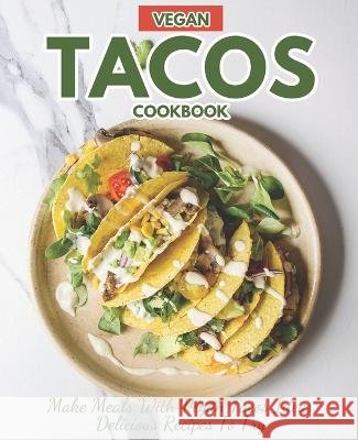 Vegan Tacos Cookbook: Make Meals with Vegan Tacos Ideas Delicious Recipes to Try Carla Hutson   9798390783979 Independently Published - książka