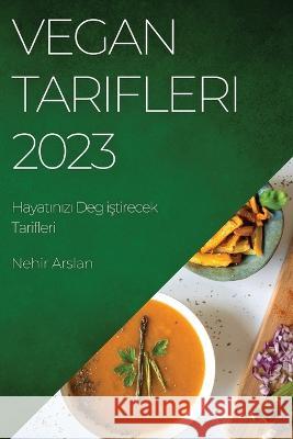 Vegan Tarifleri 2023: Hayatınızı Deg iştirecek Tarifleri Nehir Arslan 9781837525607 Nehir Arslan - książka