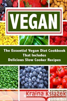 Vegan: The Essential Vegan Diet Cookbook That Includes Delicious Slow Cooker Recipes Hannah Parkes 9781537270401 Createspace Independent Publishing Platform - książka