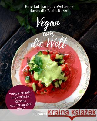 Vegan um die Welt: Eine kulinarische Weltreise bis nach Hause Neuwirth, Suparni 9781535031813 Createspace Independent Publishing Platform - książka