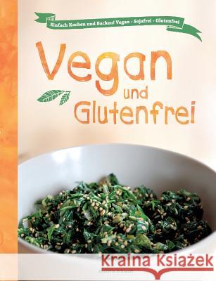 Vegan und Glutenfrei: Einfach Kochen und Backen! Vegan - Sojafrei - Glutenfrei Schmidt, Beatrice 9783732371273 Tredition Gmbh - książka