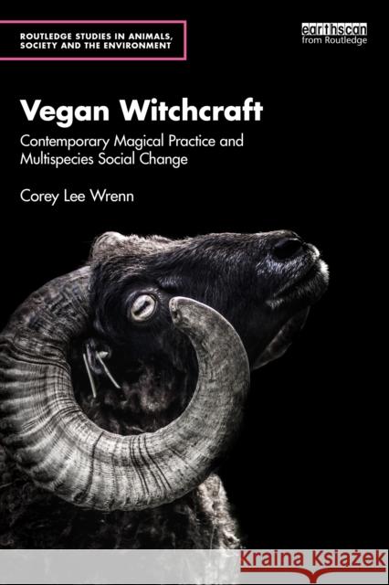 Vegan Witchcraft: Contemporary Magical Practice and Multispecies Social Change. Corey Lee Wrenn 9781032649719 Routledge - książka