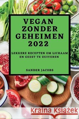 Vegan Zonder Geheimen 2022: Lekkere Recepten Om Lichaam En Geest Te Zuiveren Sander Jacobs 9781837892259 Sander Jacobs - książka