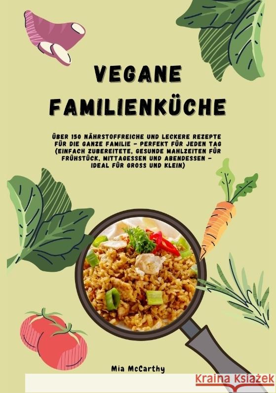 Vegane Familienküche: Über 150 nährstoffreiche und leckere Rezepte für die ganze Familie - Perfekt für jeden Tag McCarthy, Mia 9783384393081 tredition - książka