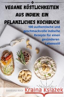 Vegane Koestlichkeiten aus Indien: Ein pflanzliches Kochbuch Barbara Koch   9781835314692 Aurosory ltd - książka