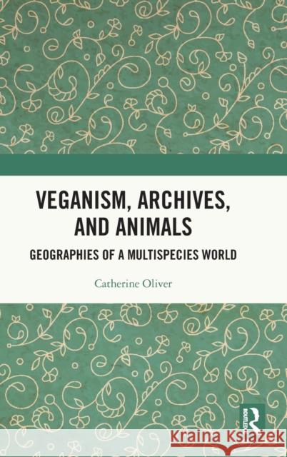 Veganism, Archives, and Animals: Geographies of a Multispecies World Catherine Oliver 9780367692773 Routledge - książka