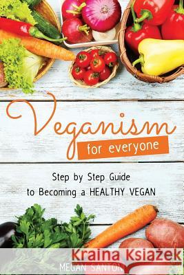 Veganism for Everyone - Step by Step Guide to Becoming a Healthy Vegan Megan Santoni 9781542799201 Createspace Independent Publishing Platform - książka