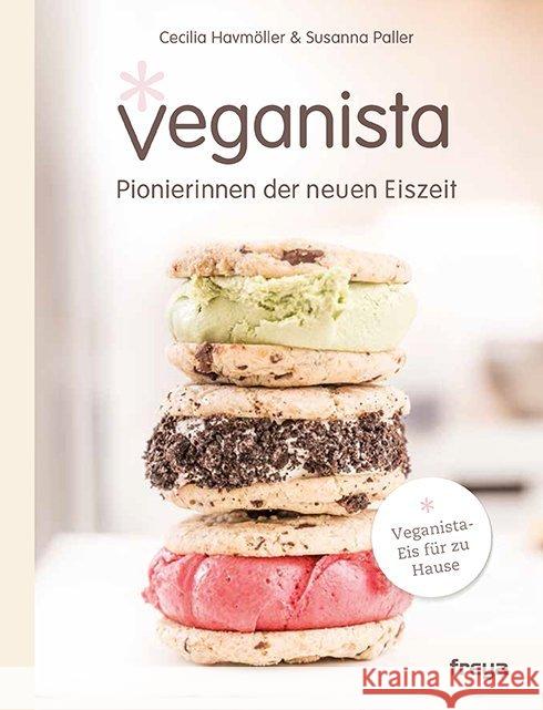 Veganista : Die neue Eiszeit. Veganista Eis für zu Hause. Pionierinnen der neuen Eiszeit Havmöller, Cecilia; Paller, Susanna 9783990251881 Freya - książka