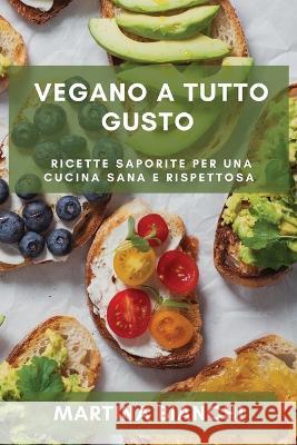 Vegano a Tutto Gusto: Ricette Saporite per una Cucina Sana e Rispettosa Martina Bianchi   9781783818105 Martina Bianchi - książka