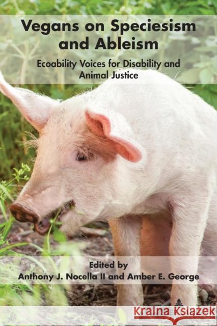 Vegans on Speciesism and Ableism: Ecoability Voices for Disability and Animal Justice Anthony J. Nocell Amber E. George 9781433190094 Peter Lang Inc., International Academic Publi - książka