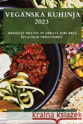 Veganska Kuhinja 2023: Odkrijte okusne in zdrave jedi brez zivalskih proizvodov Aljaz Ursič 9781783810765 Aljaz Ursič - książka