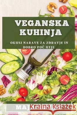 Veganska Kuhinja: Okusi narave za zdravje in dobro poč utje Maja Novak   9781835197950 Maja Novak - książka