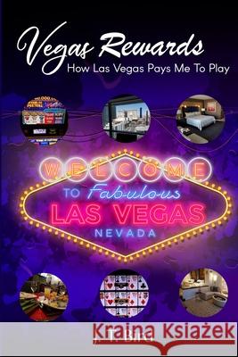 Vegas Rewards: How Las Vegas Pays Me To Play J. T. Bird 9781086648423 Independently Published - książka