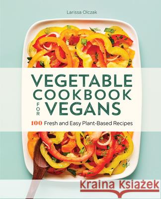 Vegetable Cookbook for Vegans: 100 Fresh and Easy Plant-Based Recipes Larissa Olczakova 9781648764493 Rockridge Press - książka