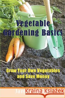 Vegetable Gardening Basics: Grow Your Own Vegetables and Save Money James Gipson 9781634282864 Speedy Publishing LLC - książka