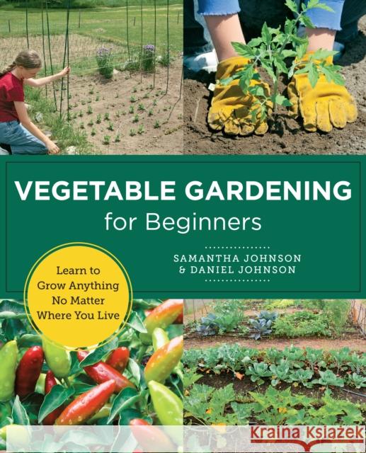 Vegetable Gardening for Beginners: Learn to Grow Anything No Matter Where You Live Daniel Johnson 9780760383520 New Shoe Press - książka