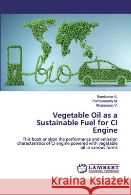 Vegetable Oil as a Sustainable Fuel for CI Engine S, Ramkumar 9786200432988 LAP Lambert Academic Publishing - książka