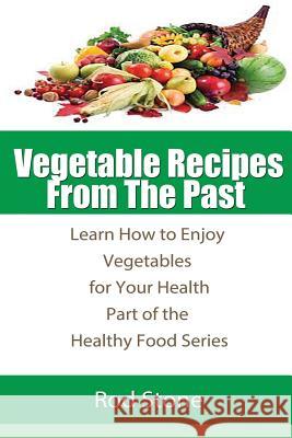 Vegetable Recipes From The Past: Learn How to Enjoy Vegetables for Your Health Stone, Rod 9781493656035 Createspace - książka