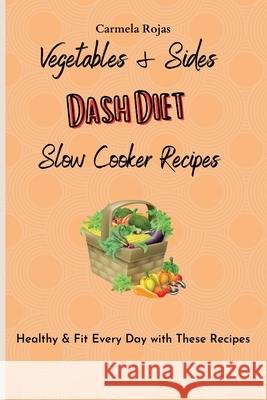 Vegetables & Sides Dash Diet Slow Cooker Recipes: Healthy & Fit Every Day with These Recipes Carmela Rojas 9781802778458 Carmela Rojas - książka