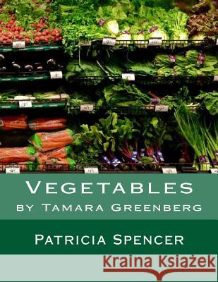 Vegetables: by Tamara Greenberg Spencer, Patricia 9781523655724 Createspace Independent Publishing Platform - książka