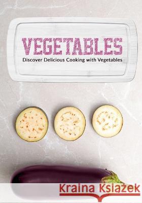 Vegetables: Discover Delicious Cooking with Vegetables Booksumo Press   9798360702603 Independently Published - książka