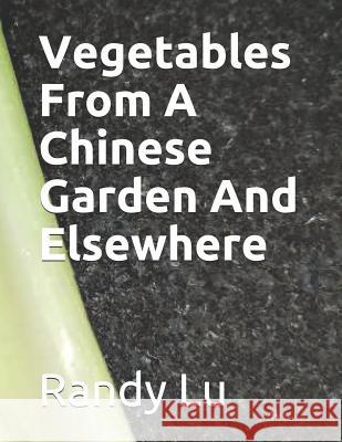 Vegetables from a Chinese Garden & Elsewhere Randy Lu 9781791736446 Independently Published - książka