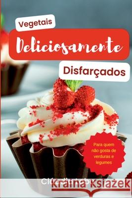 Vegetais Deliciosamente Disfar?ados Lobo Cl?udia 9786500604573 Clube de Autores - książka