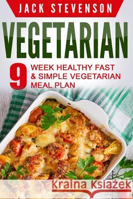 Vegetarian: 9-Week Healthy FAST & SIMPLE Vegetarian Meal Plan - 36 LOW-CARB Vegetarian Diet Recipes For Weight Loss And Beginners Stevenson, Jack 9781523216864 Createspace Independent Publishing Platform - książka