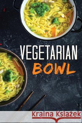 Vegetarian Bowl: Plant-Based Ramen Meals-One Dish Vegetarian Cookbook Ana Hill 9781532855283 Createspace Independent Publishing Platform - książka