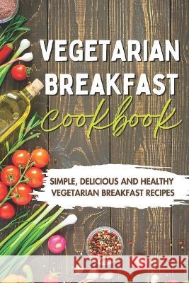 Vegetarian Breakfast Cookbook: Simple, Delicious and Healthy Vegetarian Breakfast Recipes Linda Parker   9781508993889 Createspace Independent Publishing Platform - książka