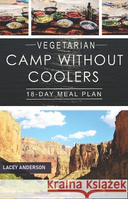 Vegetarian Camp Without Coolers: 18-Day Meal Plan Lacey Anderson 9780983409380 Davida Books - książka