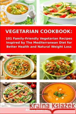 Vegetarian Cookbook: 101 Family-Friendly Vegetarian Recipes Inspired by The Mediterranean Diet for Better Health and Natural Weight Loss: M Fat Loss Almanac                         Alissa Noel Grey 9781520424446 Independently Published - książka