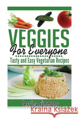 Vegetarian Cookbook: Veggies For Everyone: Tasty And Easy Vegetarian Recipes for everyone Jessica Simmons 9781500756819 Createspace Independent Publishing Platform - książka