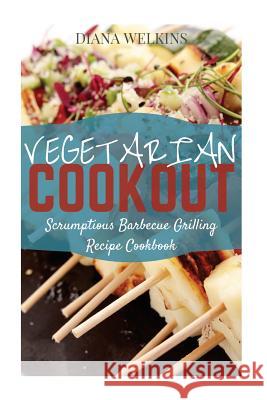 Vegetarian Cookout: Scrumptious Barbecue Grilling Recipe Cookbook Diana Welkins 9781512013429 Createspace - książka