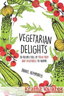 Vegetarian Delights: 30 Recipes Full of Fresh Fruit and Vegetables to Inspire Daniel Humphreys 9781794640337 Independently Published - książka