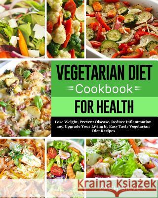 Vegetarian Diet Cookbook for Health: Lose Weight, Prevent Disease, Reduce Inflammation and Upgrade Your Living by Easy Tasty Vegetarian Diet Recipes Zach Silver 9781792085895 Independently Published - książka
