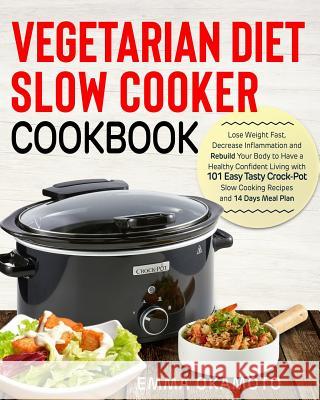 Vegetarian Diet Slow Cooker Cookbook: Lose Weight Fast, Decrease Inflammation and Rebuild Your Body to Have a Healthy Confident Living with 101 Easy T Emma Okamoto 9781792758157 Independently Published - książka