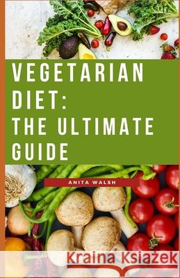 Vegetarian diet: The ultimate guide Anita Walsh 9798533645126 Independently Published - książka