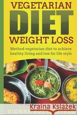 Vegetarian diet weight loss: Method vegetarian diet to achieve healthy living and low fat life style Dionna Butterfield 9781973335627 Independently Published - książka